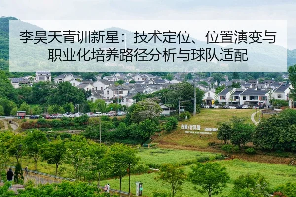 李昊天青训新星：技术定位、位置演变与职业化培养路径分析与球队适配