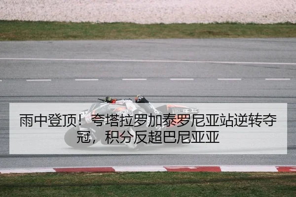 雨中登顶！夸塔拉罗加泰罗尼亚站逆转夺冠，积分反超巴尼亚亚