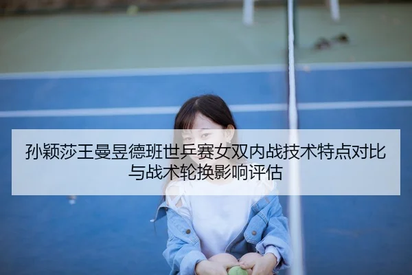 sun-ying-sha-wang-man-yu-de-ban-shi-ping-sai-nv-shuang-nei-zhan-ji-shu-te-dian-dui-bi-yu-zhan-shu-lun-huan-ying-xiang-3-118.jpg